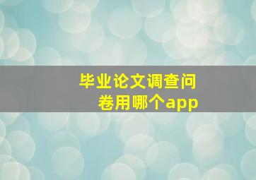 毕业论文调查问卷用哪个app