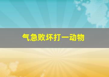 气急败坏打一动物