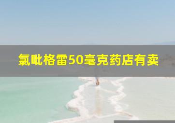 氯吡格雷50毫克药店有卖