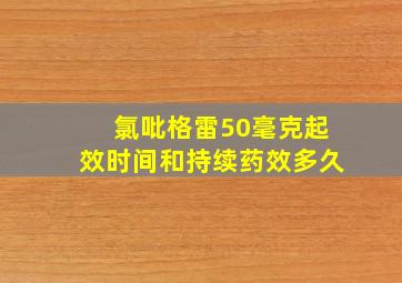 氯吡格雷50毫克起效时间和持续药效多久