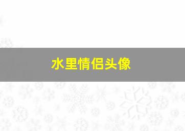 水里情侣头像