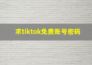 求tiktok免费账号密码