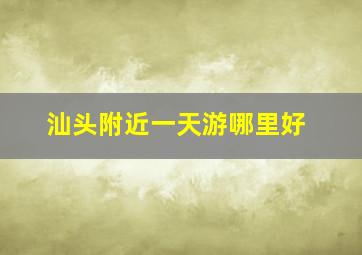 汕头附近一天游哪里好