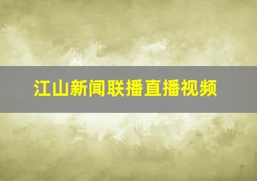 江山新闻联播直播视频