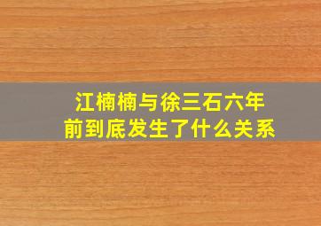 江楠楠与徐三石六年前到底发生了什么关系