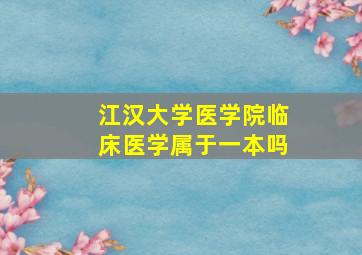 江汉大学医学院临床医学属于一本吗