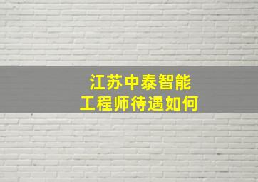 江苏中泰智能工程师待遇如何