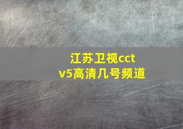 江苏卫视cctv5高清几号频道