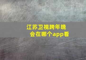 江苏卫视跨年晚会在哪个app看