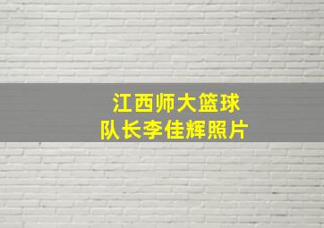 江西师大篮球队长李佳辉照片