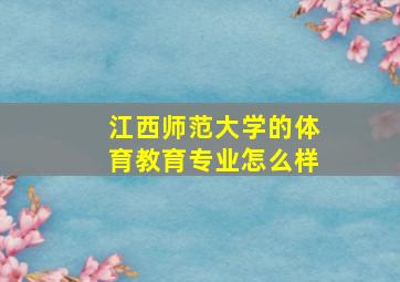 江西师范大学的体育教育专业怎么样