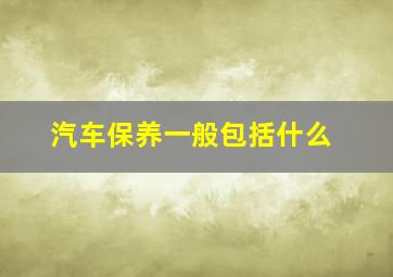 汽车保养一般包括什么