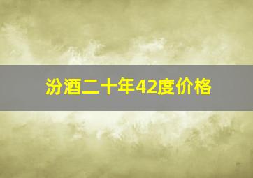 汾酒二十年42度价格