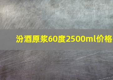 汾酒原浆60度2500ml价格