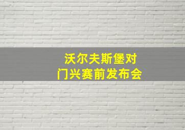 沃尔夫斯堡对门兴赛前发布会