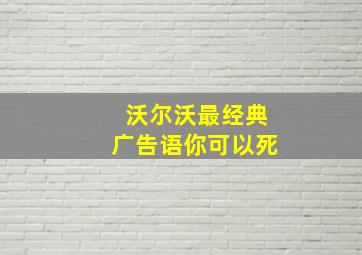 沃尔沃最经典广告语你可以死