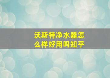 沃斯特净水器怎么样好用吗知乎