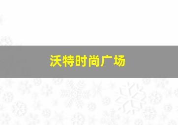 沃特时尚广场