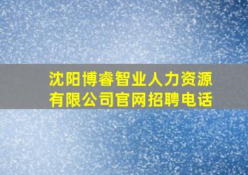 沈阳博睿智业人力资源有限公司官网招聘电话