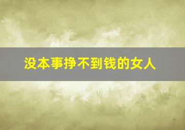 没本事挣不到钱的女人