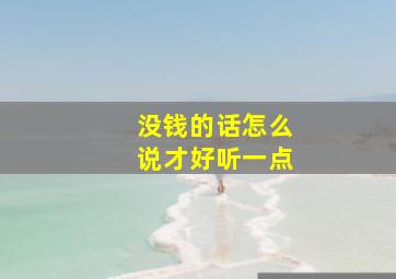 没钱的话怎么说才好听一点