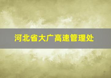 河北省大广高速管理处