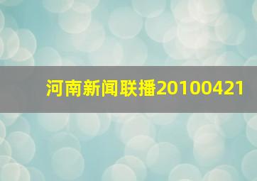 河南新闻联播20100421