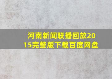 河南新闻联播回放2015完整版下载百度网盘