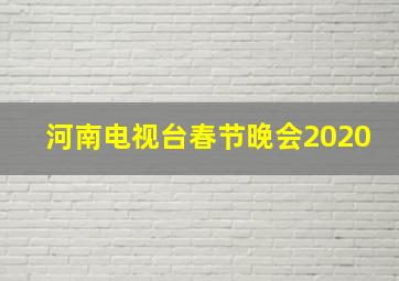 河南电视台春节晚会2020