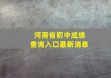 河南省初中成绩查询入口最新消息