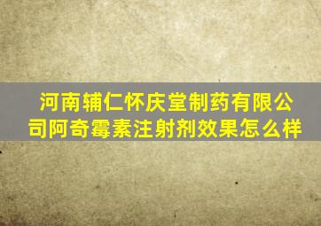 河南辅仁怀庆堂制药有限公司阿奇霉素注射剂效果怎么样