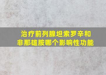 治疗前列腺坦索罗辛和非那雄胺哪个影响性功能