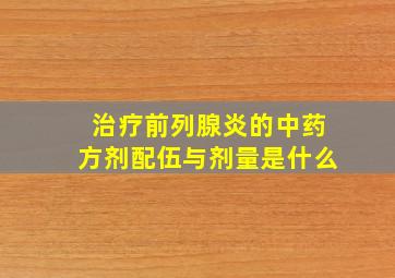 治疗前列腺炎的中药方剂配伍与剂量是什么