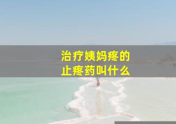 治疗姨妈疼的止疼药叫什么