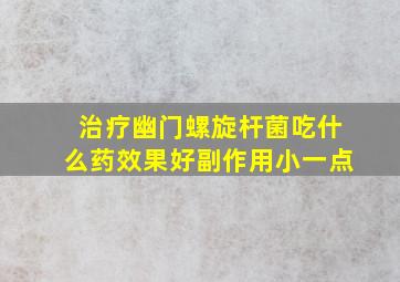 治疗幽门螺旋杆菌吃什么药效果好副作用小一点