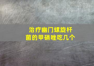 治疗幽门螺旋杆菌的甲硝唑吃几个