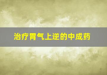 治疗胃气上逆的中成药