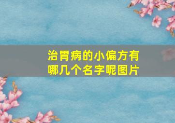 治胃病的小偏方有哪几个名字呢图片