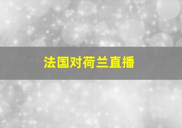 法国对荷兰直播