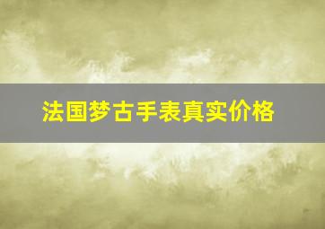 法国梦古手表真实价格