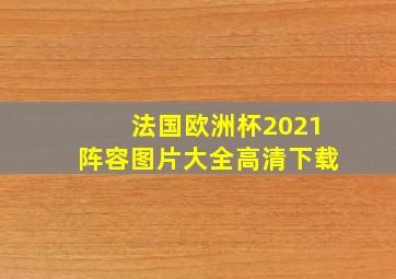 法国欧洲杯2021阵容图片大全高清下载