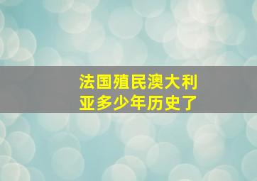 法国殖民澳大利亚多少年历史了