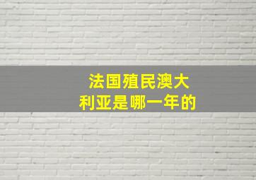 法国殖民澳大利亚是哪一年的