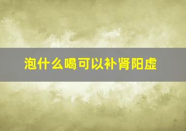 泡什么喝可以补肾阳虚