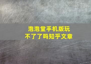 泡泡堂手机版玩不了了吗知乎文章