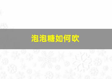 泡泡糖如何吹