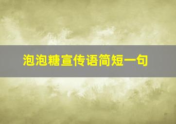 泡泡糖宣传语简短一句