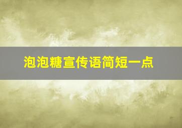 泡泡糖宣传语简短一点