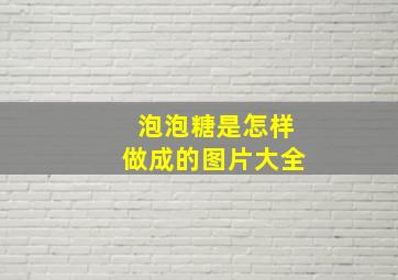 泡泡糖是怎样做成的图片大全