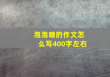 泡泡糖的作文怎么写400字左右